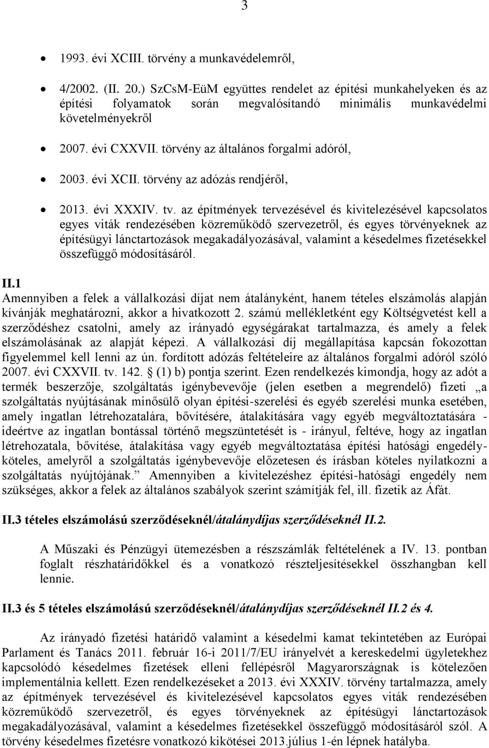 törvény az általános forgalmi adóról, 2003. évi XCII. törvény az adózás rendjéről, 2013. évi XXXIV. tv.