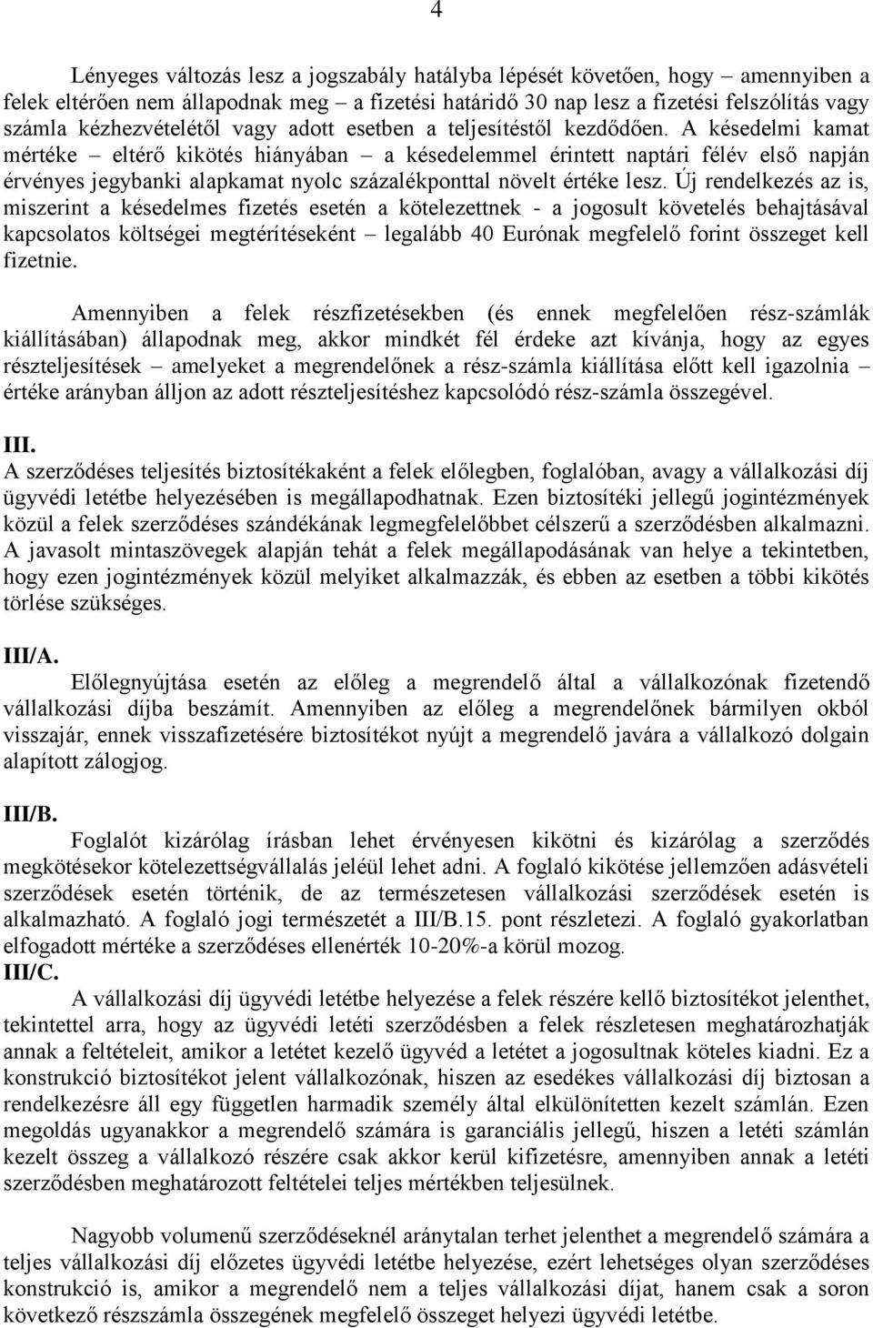 A késedelmi kamat mértéke eltérő kikötés hiányában a késedelemmel érintett naptári félév első napján érvényes jegybanki alapkamat nyolc százalékponttal növelt értéke lesz.