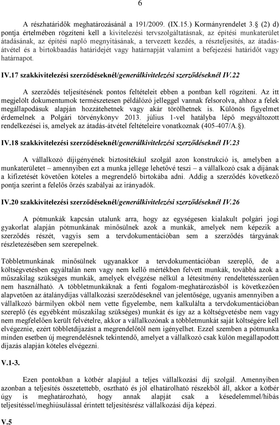 és a birtokbaadás határidejét vagy határnapját valamint a befejezési határidőt vagy határnapot. IV.17 szakkivitelezési szerződéseknél/generálkivitelezési szerződéseknél IV.