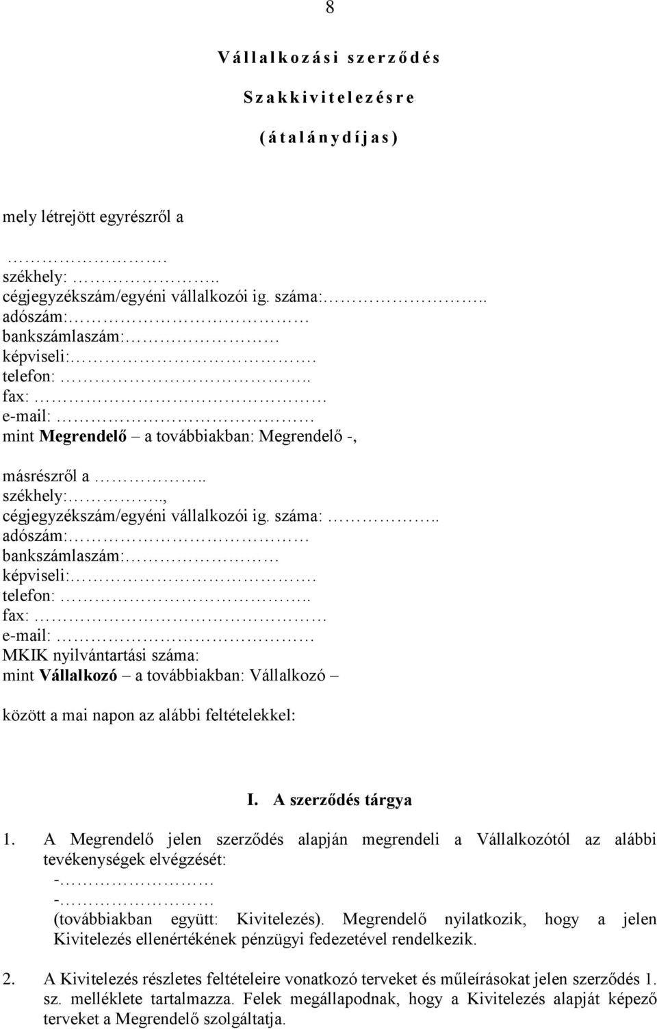 . adószám: bankszámlaszám: képviseli:. telefon:.. fax: e-mail: MKIK nyilvántartási száma: mint Vállalkozó a továbbiakban: Vállalkozó között a mai napon az alábbi feltételekkel: I.