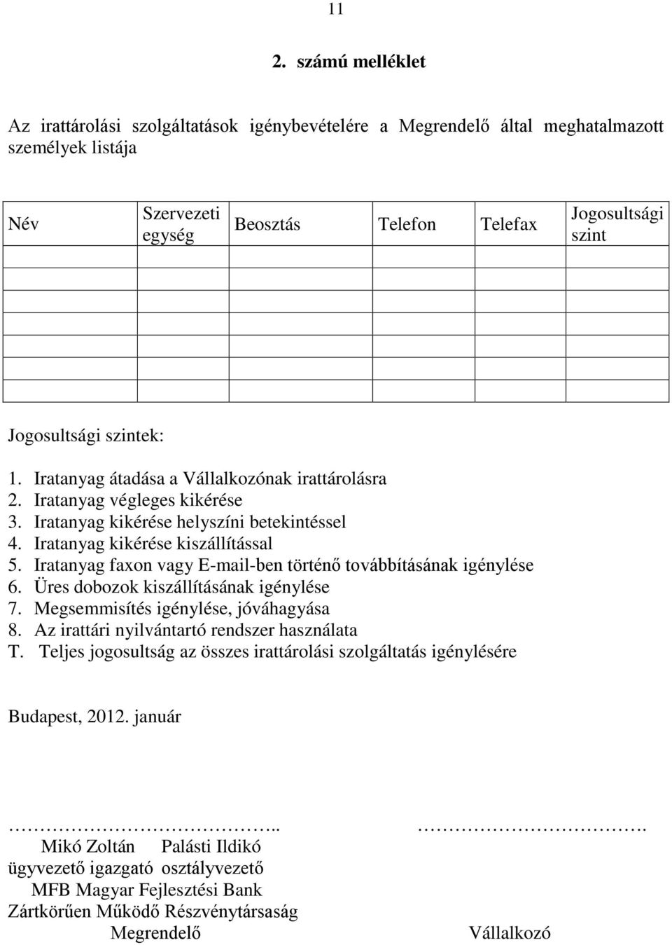 Iratanyag faxon vagy E-mail-ben történő továbbításának igénylése 6. Üres dobozok kiszállításának igénylése 7. Megsemmisítés igénylése, jóváhagyása 8. Az irattári nyilvántartó rendszer használata T.