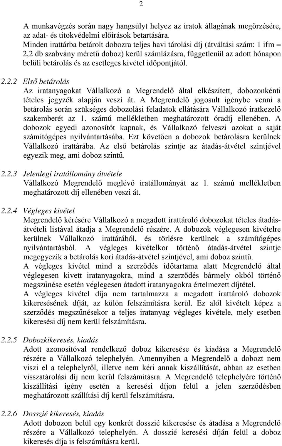 kivétel időpontjától. 2.2.2 Első betárolás Az iratanyagokat Vállalkozó a Megrendelő által elkészített, dobozonkénti tételes jegyzék alapján veszi át.