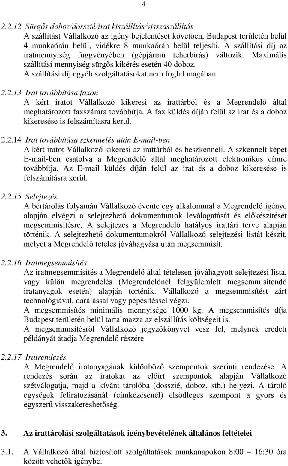 A szállítási díj egyéb szolgáltatásokat nem foglal magában. 2.2.13 Irat továbbítása faxon A kért iratot Vállalkozó kikeresi az irattárból és a Megrendelő által meghatározott faxszámra továbbítja.