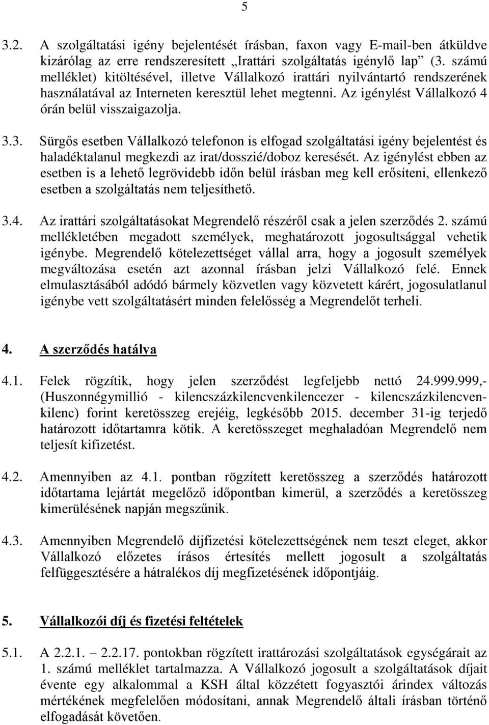 3. Sürgős esetben Vállalkozó telefonon is elfogad szolgáltatási igény bejelentést és haladéktalanul megkezdi az irat/dosszié/doboz keresését.