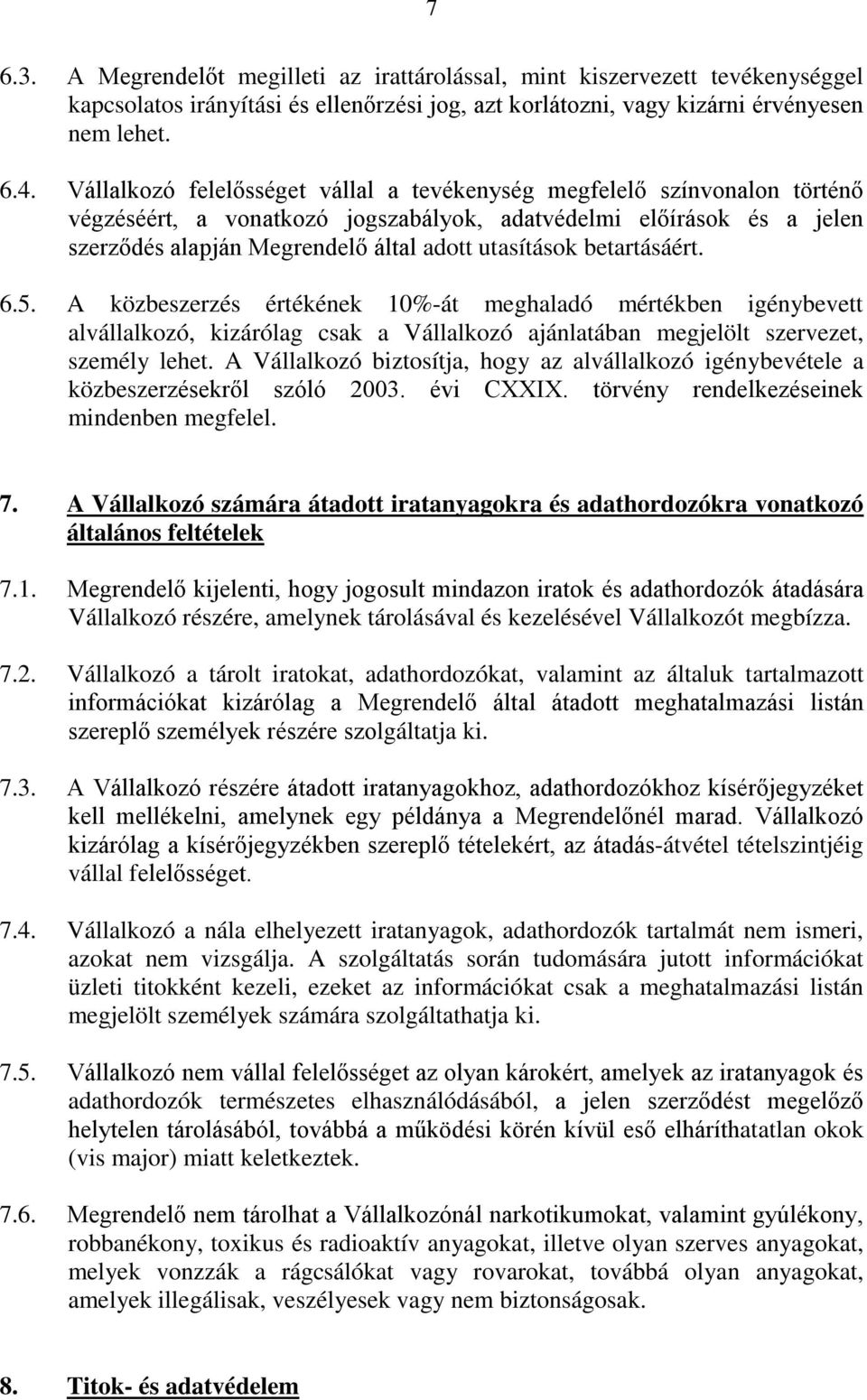 betartásáért. 6.5. A közbeszerzés értékének 10%-át meghaladó mértékben igénybevett alvállalkozó, kizárólag csak a Vállalkozó ajánlatában megjelölt szervezet, személy lehet.