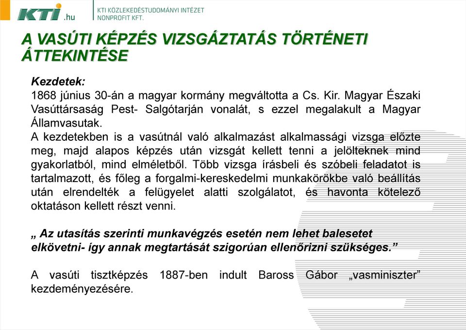 A kezdetekben is a vasútnál való alkalmazást alkalmassági vizsga előzte meg, majd alapos képzés után vizsgát kellett tenni a jelölteknek mind gyakorlatból, mind elméletből.