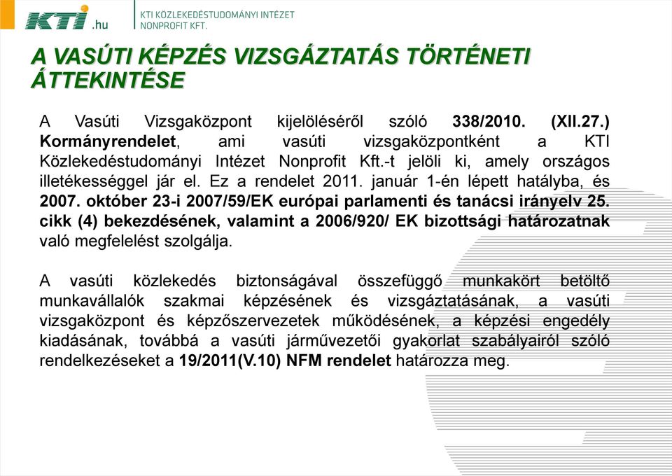 január 1-én lépett hatályba, és 2007. október 23-i 2007/59/EK európai parlamenti és tanácsi irányelv 25.