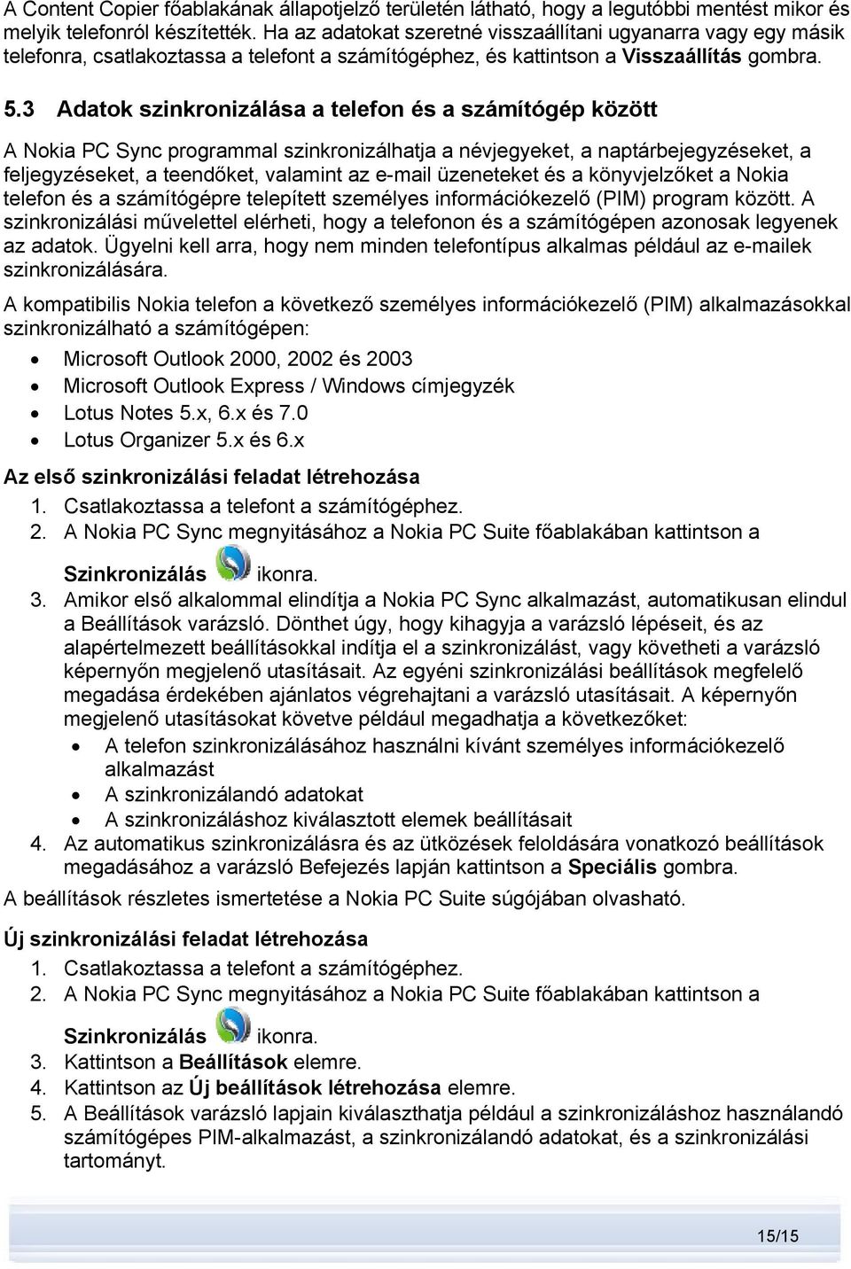 3 Adatok szinkronizálása a telefon és a számítógép között A Nokia PC Sync programmal szinkronizálhatja a névjegyeket, a naptárbejegyzéseket, a feljegyzéseket, a teendőket, valamint az e-mail