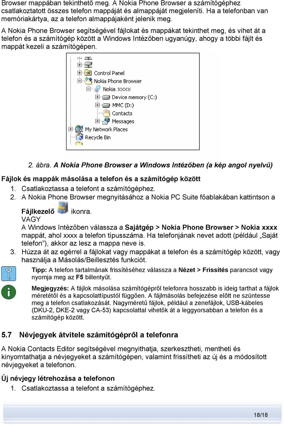 A Nokia Phone Browser segítségével fájlokat és mappákat tekinthet meg, és vihet át a telefon és a számítógép között a Windows Intézőben ugyanúgy, ahogy a többi fájlt és mappát kezeli a számítógépen.