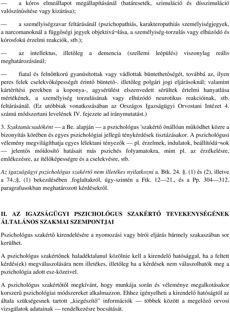 ); az intellektus, illetőleg a demencia (szellemi leépülés) viszonylag reális meghatározásánál; fiatal és felnőttkorú gyanúsítottak vagy vádlottak büntethetőségét, továbbá az, ilyen peres felek