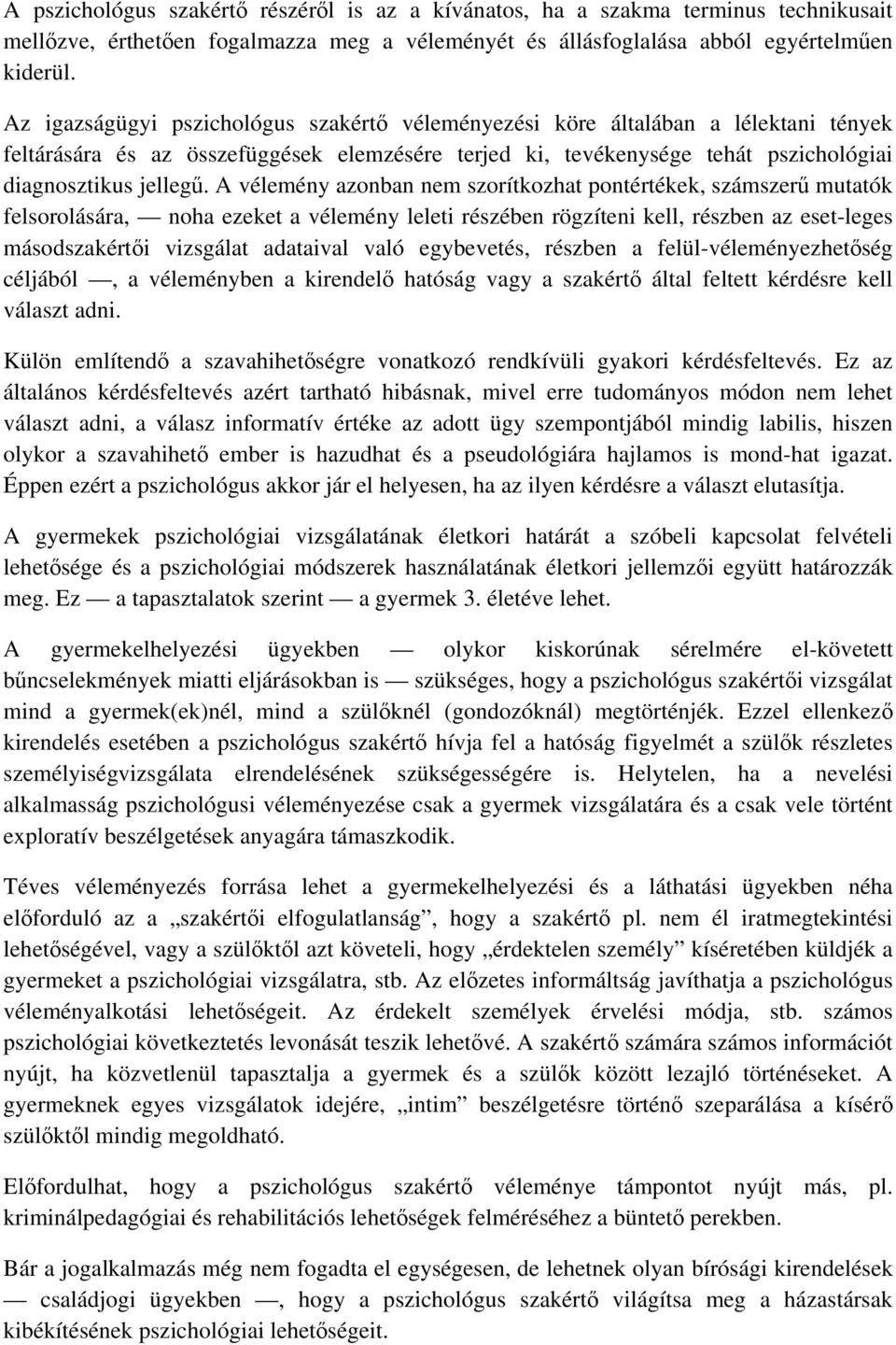 A vélemény azonban nem szorítkozhat pontértékek, számszerű mutatók felsorolására, noha ezeket a vélemény leleti részében rögzíteni kell, részben az eset-leges másodszakértői vizsgálat adataival való