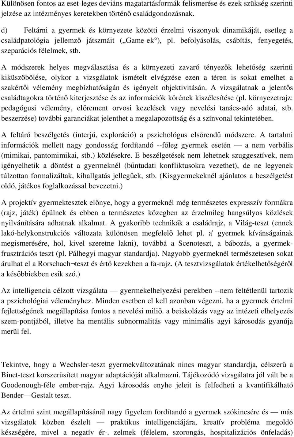 A módszerek helyes megválasztása és a környezeti zavaró tényezők lehetőség szerinti kiküszöbölése, olykor a vizsgálatok ismételt elvégzése ezen a téren is sokat emelhet a szakértői vélemény