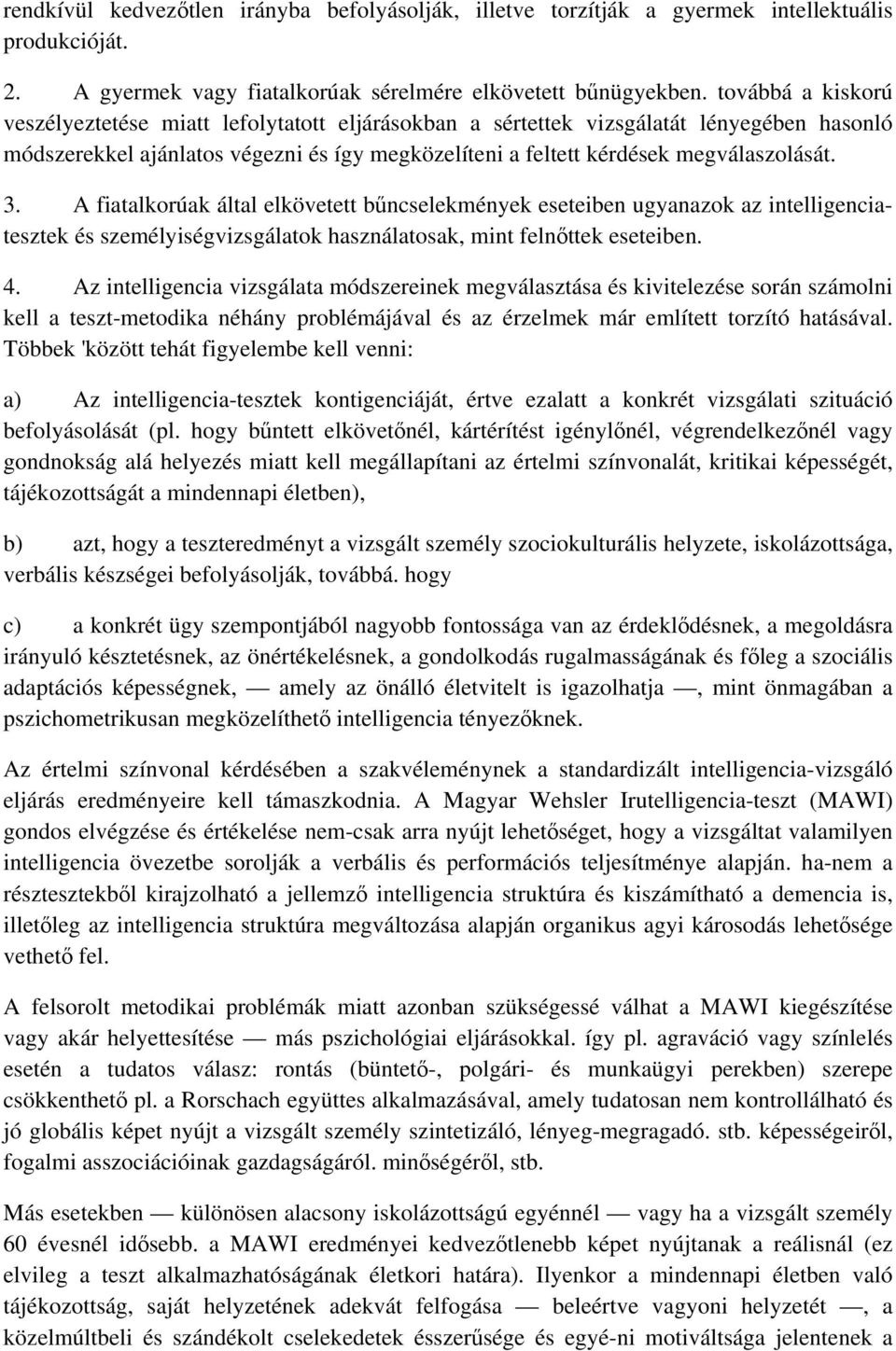 A fiatalkorúak által elkövetett bűncselekmények eseteiben ugyanazok az intelligenciatesztek és személyiségvizsgálatok használatosak, mint felnőttek eseteiben. 4.