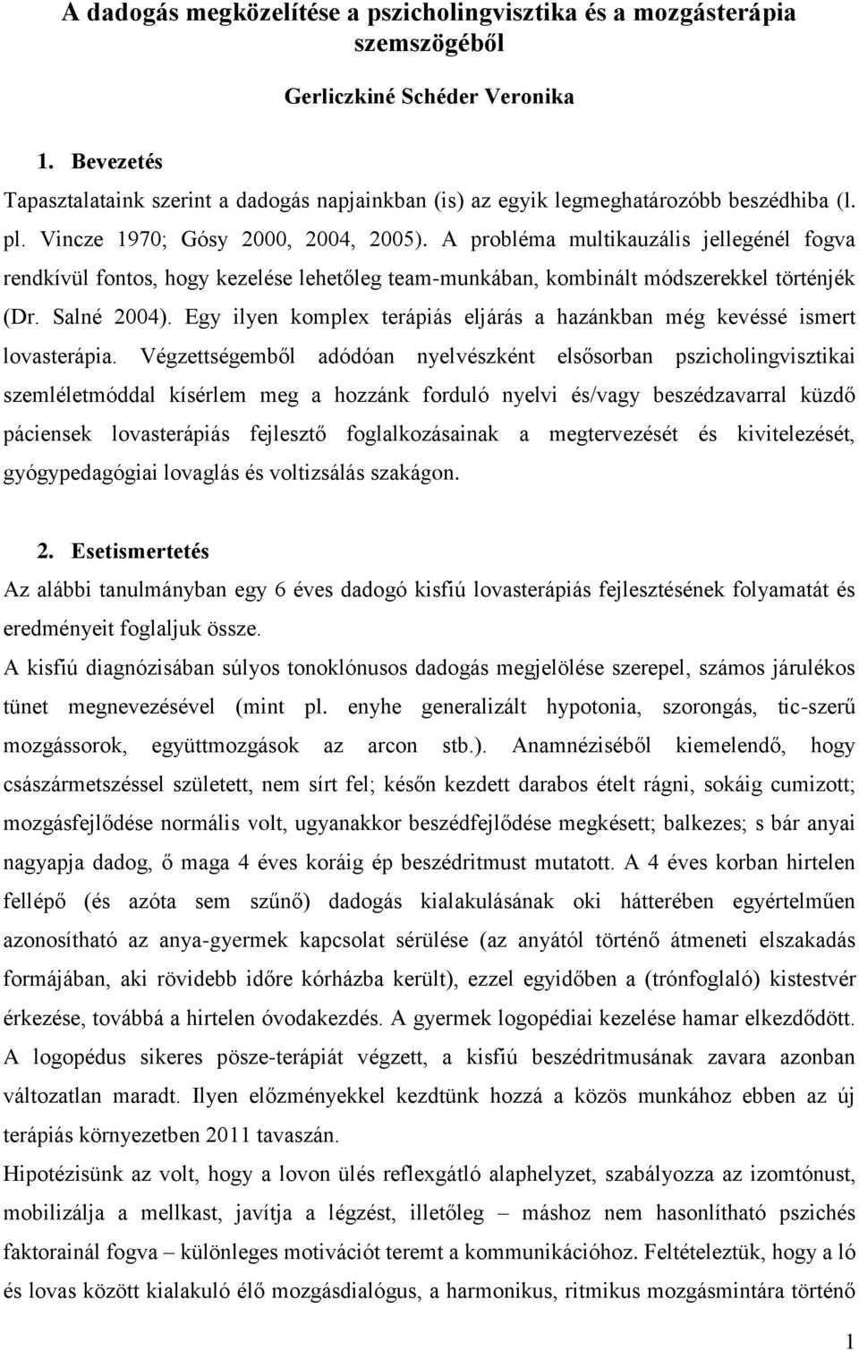 A probléma multikauzális jellegénél fogva rendkívül fontos, hogy kezelése lehetőleg team-munkában, kombinált módszerekkel történjék (Dr. Salné 2004).