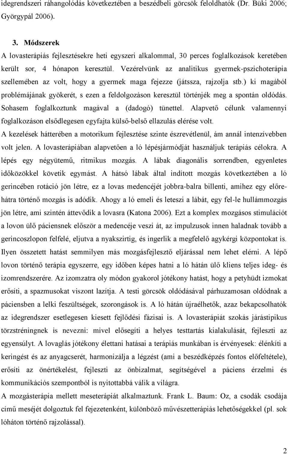 Vezérelvünk az analitikus gyermek-pszichoterápia szellemében az volt, hogy a gyermek maga fejezze (játssza, rajzolja stb.