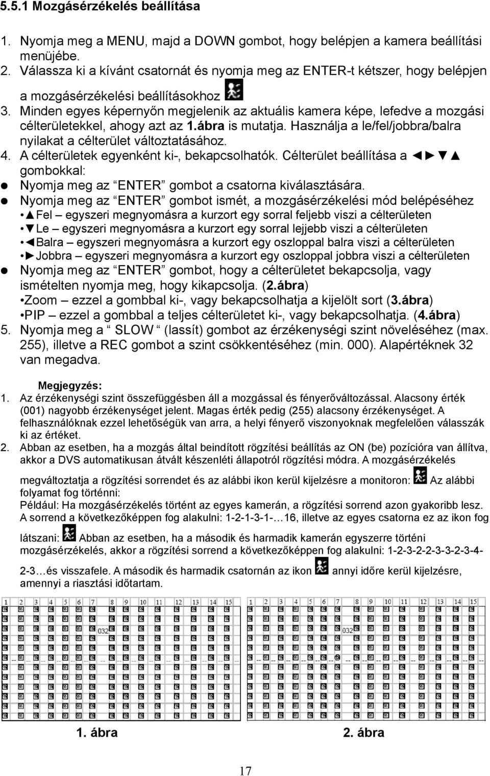 Minden egyes képernyőn megjelenik az aktuális kamera képe, lefedve a mozgási célterületekkel, ahogy azt az 1.ábra is mutatja. Használja a le/fel/jobbra/balra nyilakat a célterület változtatásához. 4.