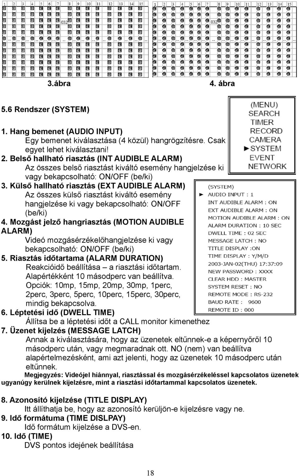 Külső hallható riasztás (EXT AUDIBLE ALARM) Az összes külső riasztást kiváltó esemény hangjelzése ki vagy bekapcsolható: ON/OFF (be/ki) 4.