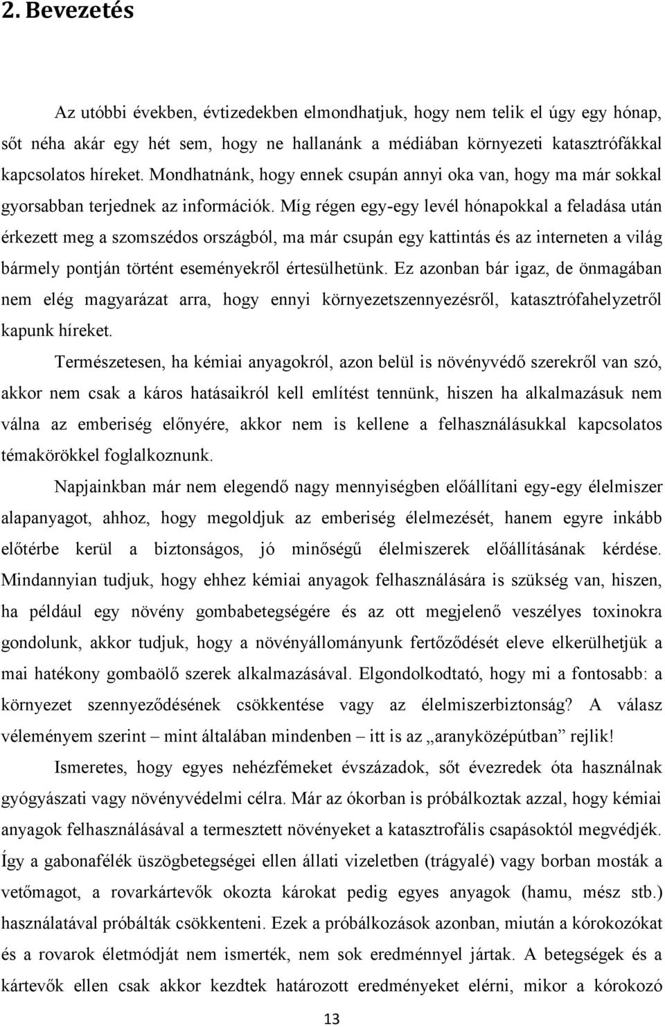 Míg régen egy-egy levél hónapokkal a feladása után érkezett meg a szomszédos országból, ma már csupán egy kattintás és az interneten a világ bármely pontján történt eseményekről értesülhetünk.