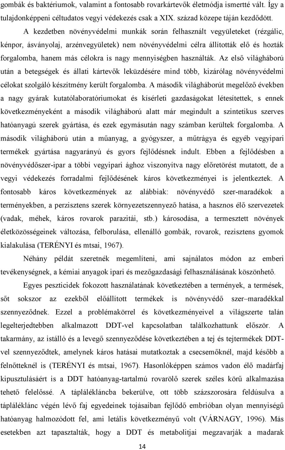 mennyiségben használták. Az első világháború után a betegségek és állati kártevők leküzdésére mind több, kizárólag növényvédelmi célokat szolgáló készítmény került forgalomba.