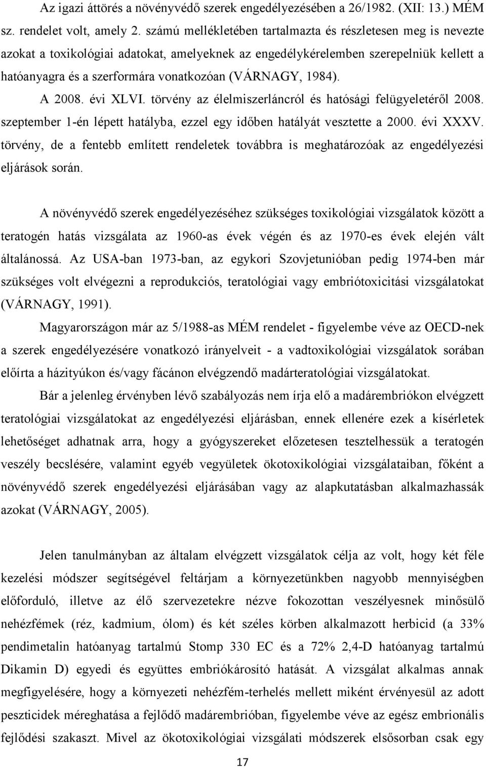 (VÁRNAGY, 1984). A 2008. évi XLVI. törvény az élelmiszerláncról és hatósági felügyeletéről 2008. szeptember 1-én lépett hatályba, ezzel egy időben hatályát vesztette a 2000. évi XXXV.