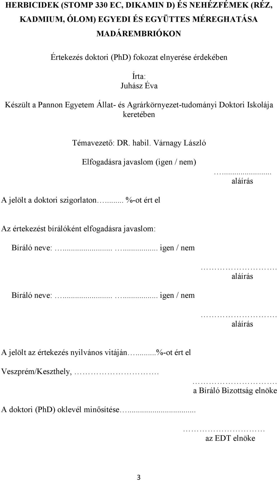 Várnagy László Elfogadásra javaslom (igen / nem)... aláírás A jelölt a doktori szigorlaton... %-ot ért el Az értekezést bírálóként elfogadásra javaslom: Bíráló neve:.