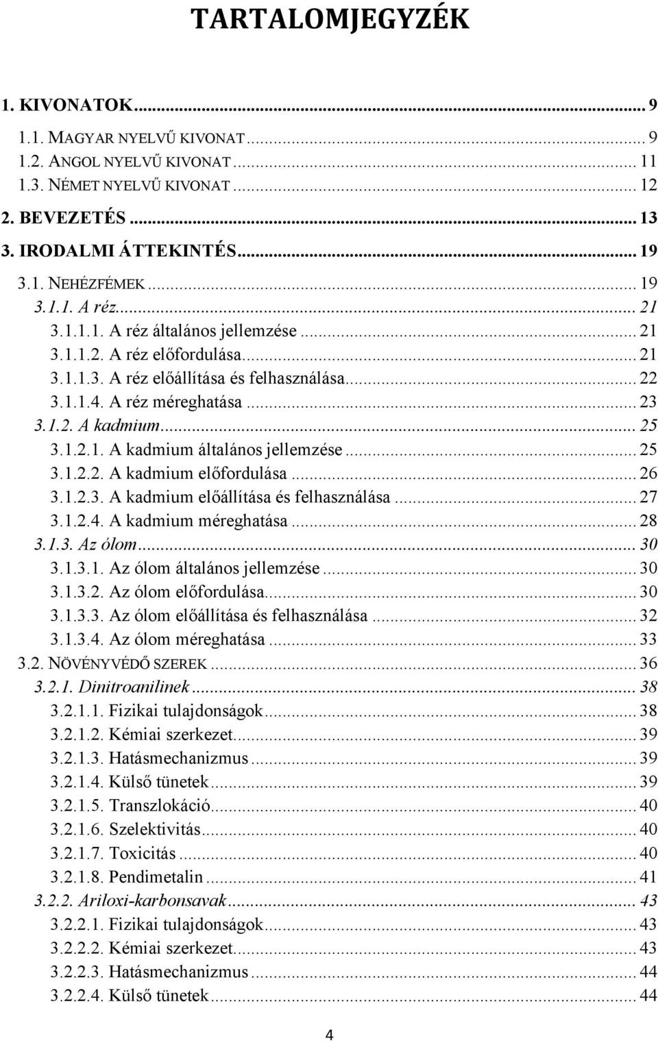 .. 25 3.1.2.2. A kadmium előfordulása... 26 3.1.2.3. A kadmium előállítása és felhasználása... 27 3.1.2.4. A kadmium méreghatása... 28 3.1.3. Az ólom... 30 3.1.3.1. Az ólom általános jellemzése... 30 3.1.3.2. Az ólom előfordulása.