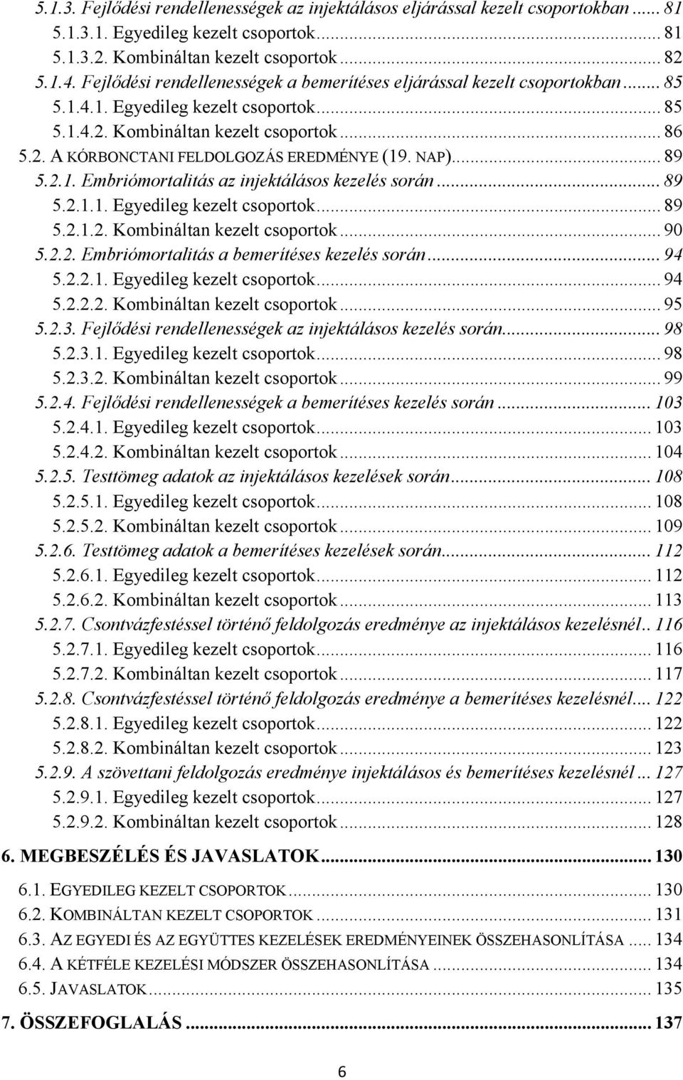 NAP)... 89 5.2.1. Embriómortalitás az injektálásos kezelés során... 89 5.2.1.1. Egyedileg kezelt csoportok... 89 5.2.1.2. Kombináltan kezelt csoportok... 90 5.2.2. Embriómortalitás a bemerítéses kezelés során.