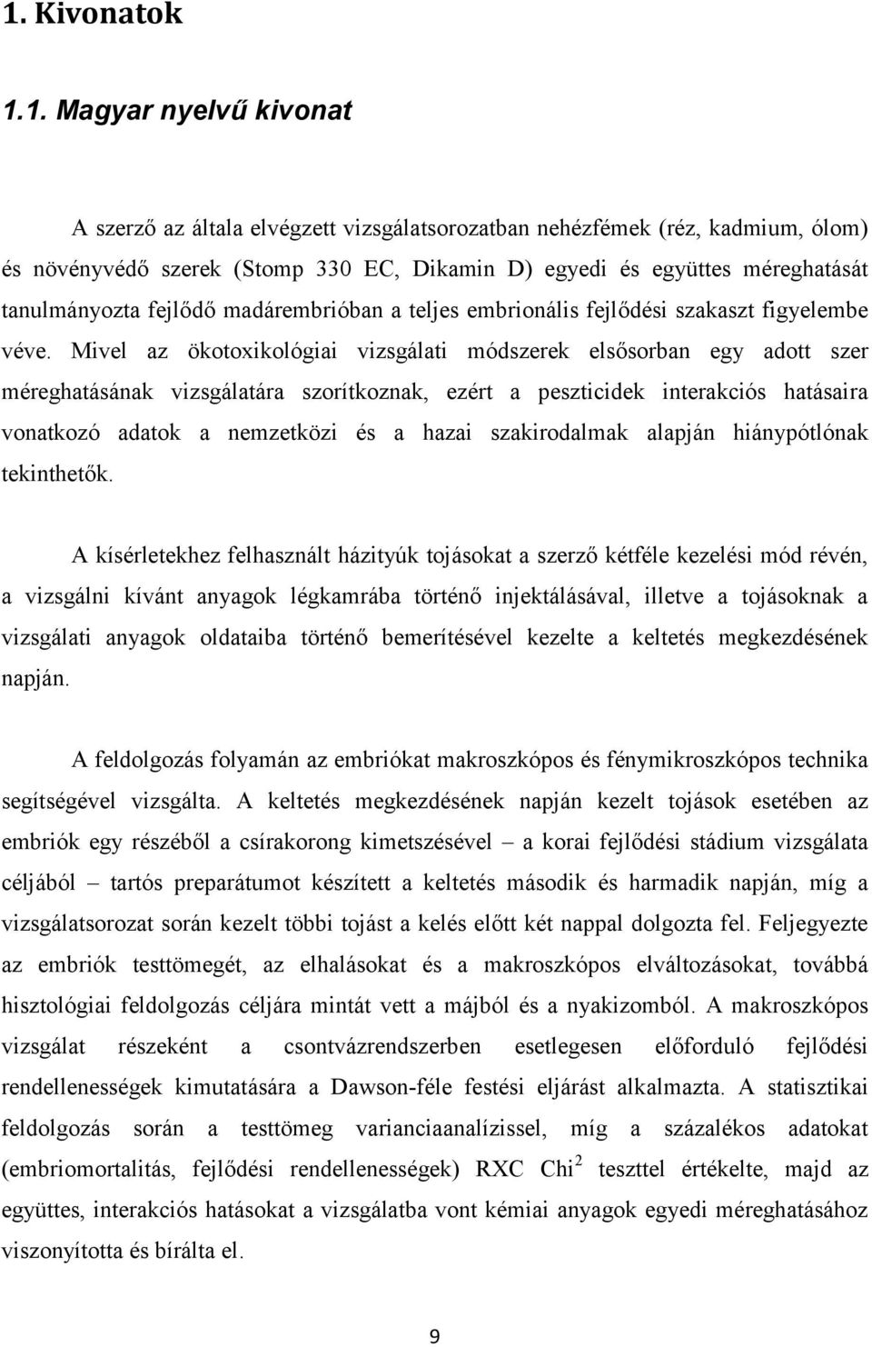 Mivel az ökotoxikológiai vizsgálati módszerek elsősorban egy adott szer méreghatásának vizsgálatára szorítkoznak, ezért a peszticidek interakciós hatásaira vonatkozó adatok a nemzetközi és a hazai