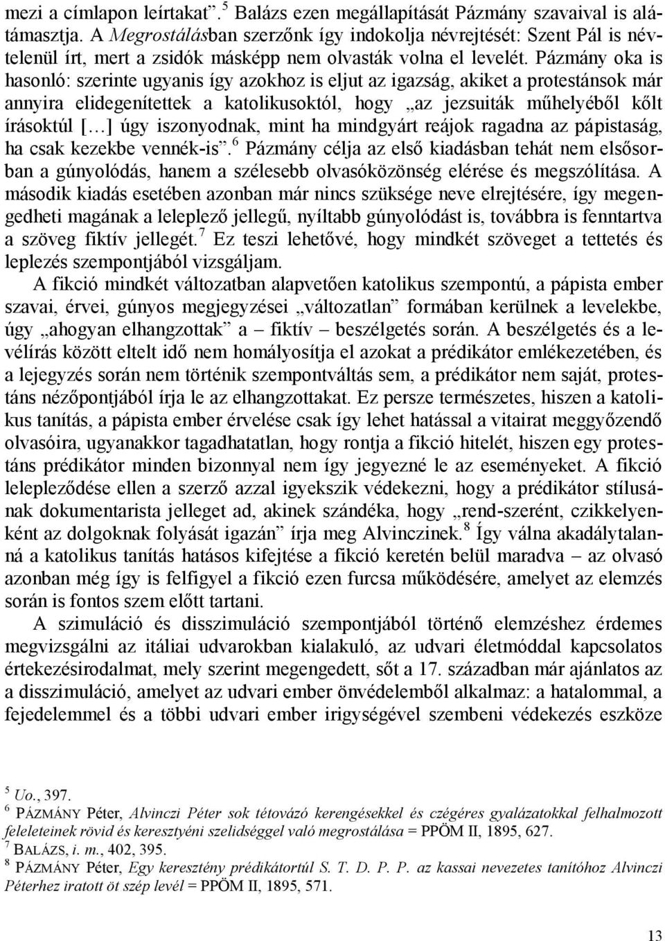 Pázmány oka is hasonló: szerinte ugyanis így azokhoz is eljut az igazság, akiket a protestánsok már annyira elidegenítettek a katolikusoktól, hogy az jezsuiták műhelyéből kőlt írásoktúl [ ] úgy