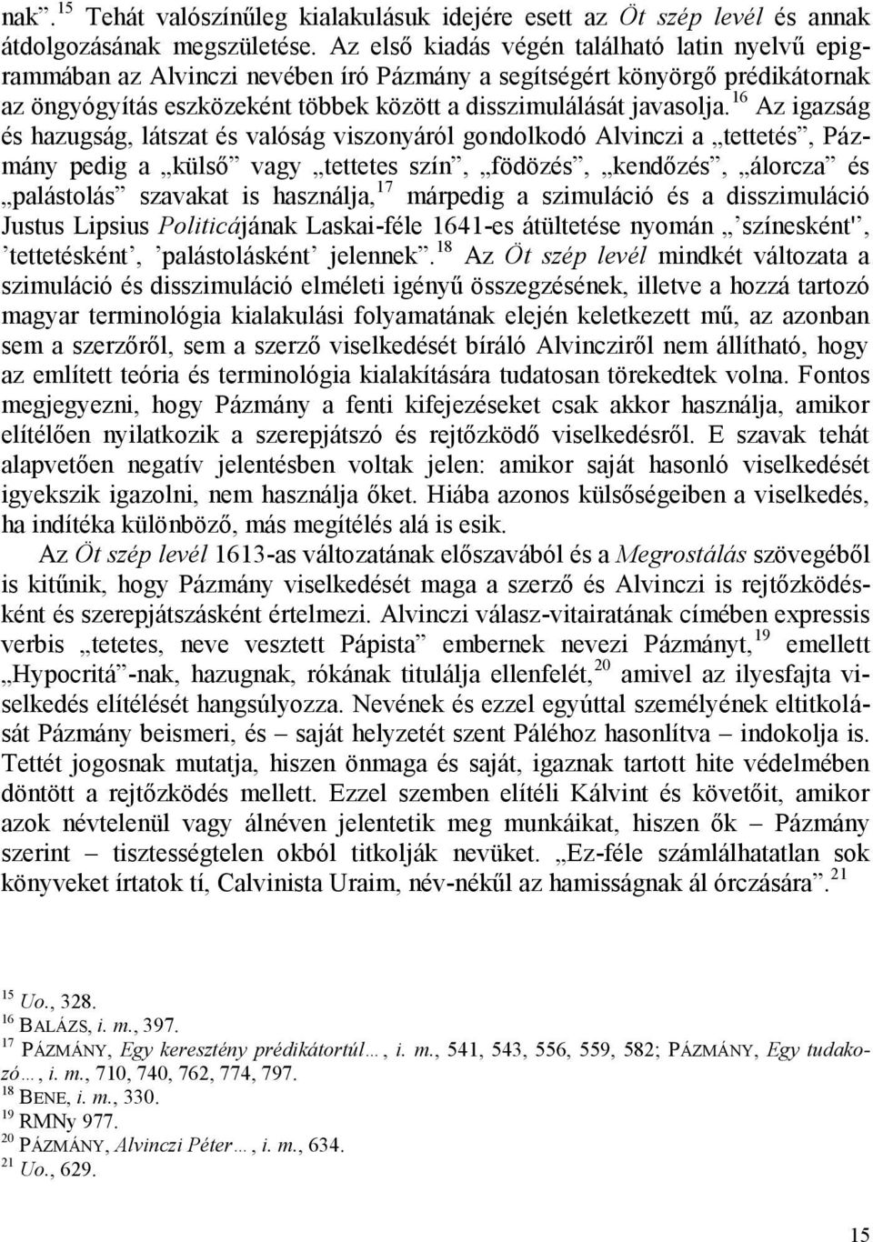 16 Az igazság és hazugság, látszat és valóság viszonyáról gondolkodó Alvinczi a tettetés, Pázmány pedig a külső vagy tettetes szín, födözés, kendőzés, álorcza és palástolás szavakat is használja, 17