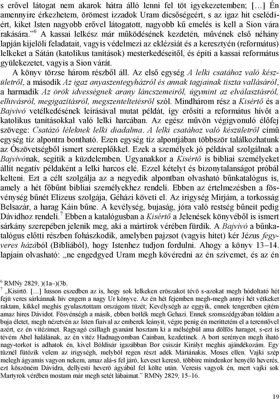 6 A kassai lelkész már működésének kezdetén, művének első néhány lapján kijelöli feladatait, vagyis védelmezi az eklézsiát és a keresztyén (református) lelkeket a Sátán (katolikus tanítások)