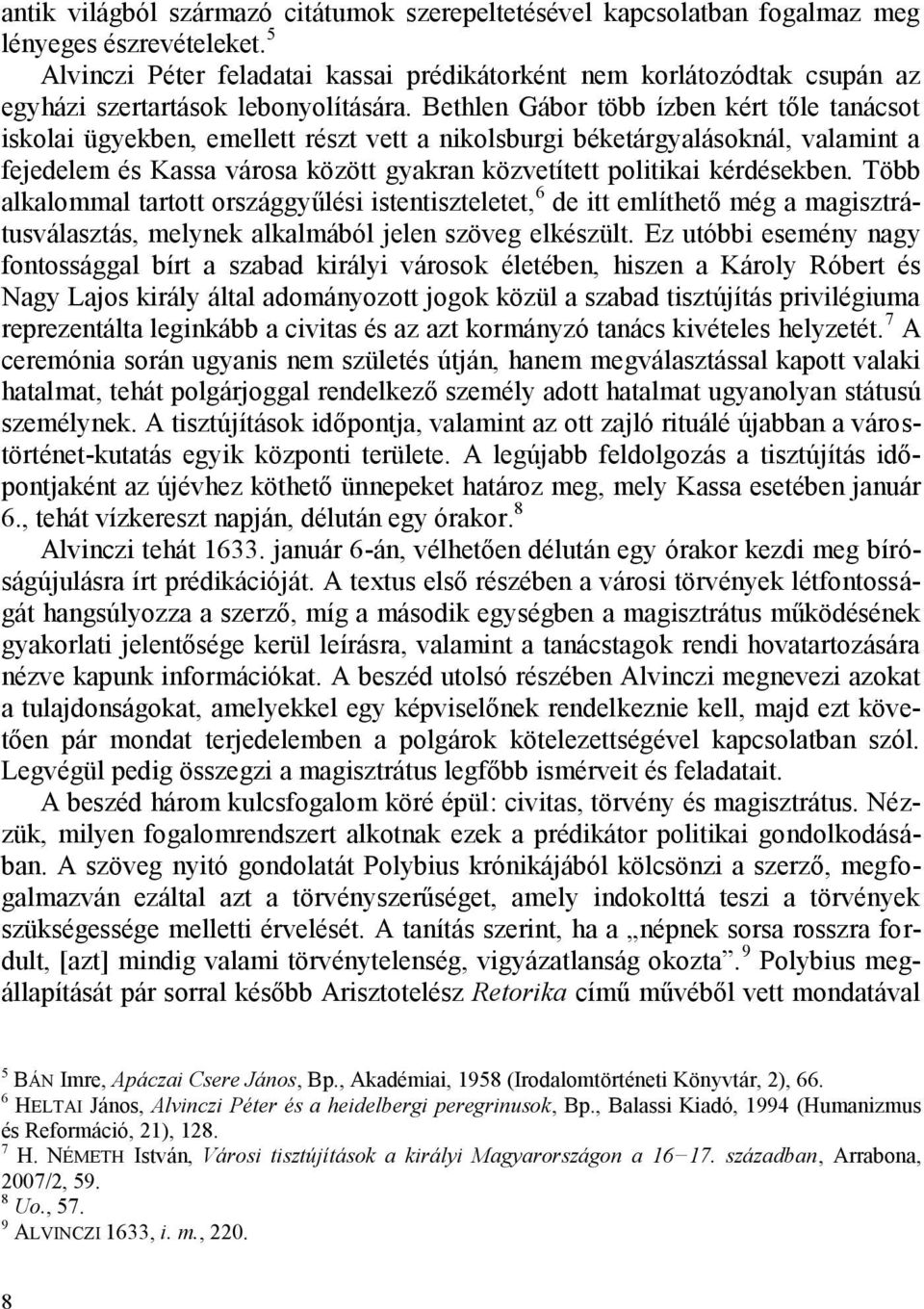 Bethlen Gábor több ízben kért tőle tanácsot iskolai ügyekben, emellett részt vett a nikolsburgi béketárgyalásoknál, valamint a fejedelem és Kassa városa között gyakran közvetített politikai