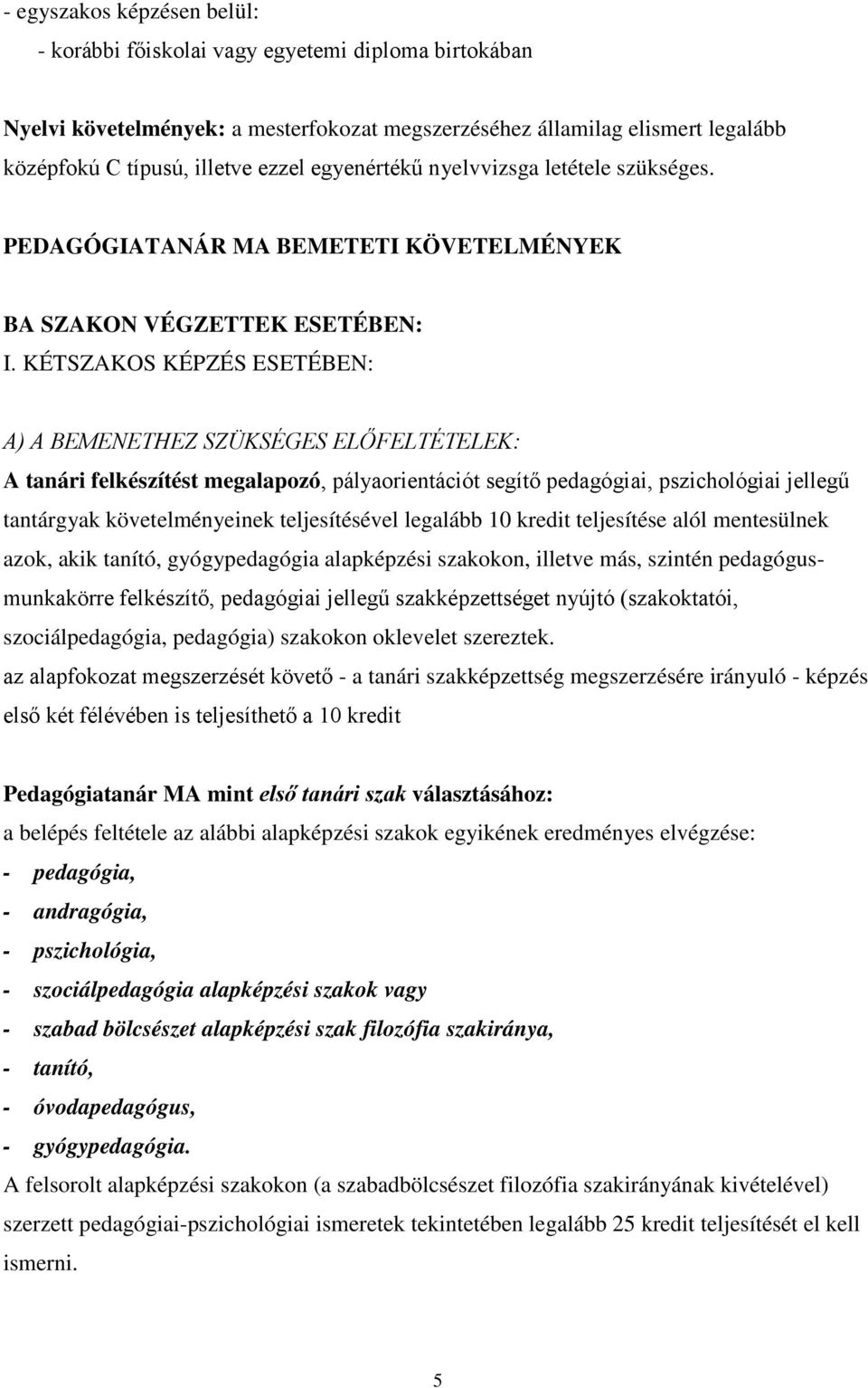 KÉTSZAKOS KÉPZÉS ESETÉBEN: A) A BEMENETHEZ SZÜKSÉGES ELŐFELTÉTELEK: A tanári felkészítést megalapozó, pályaorientációt segítő pedagógiai, pszichológiai jellegű tantárgyak követelményeinek