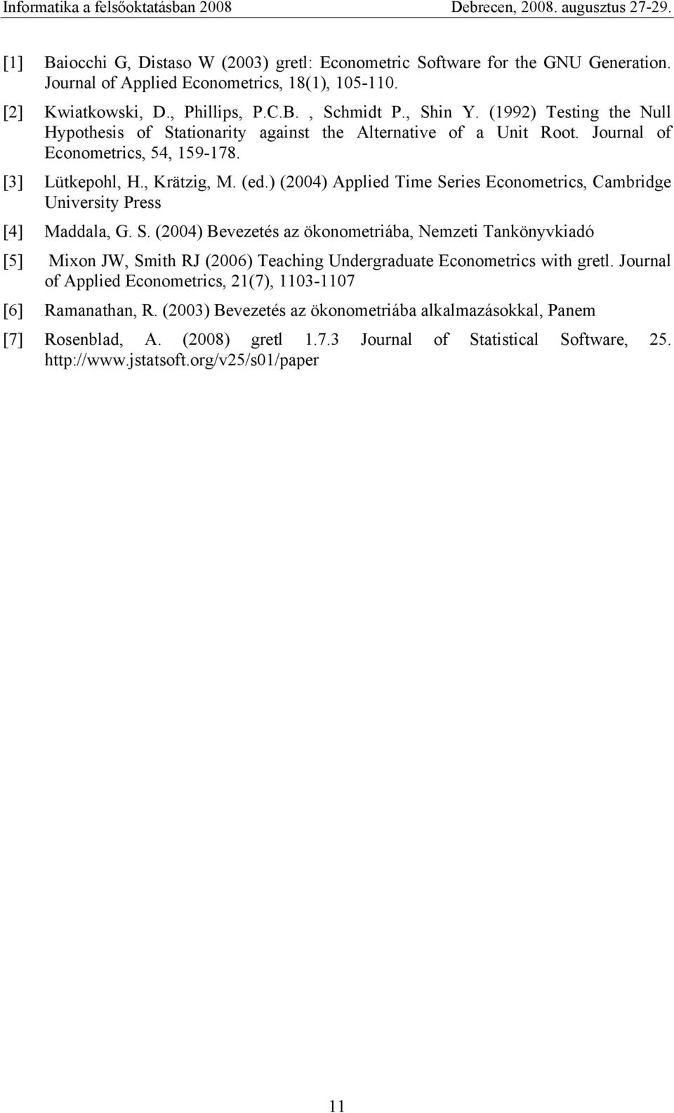 ) (2004) Applied Time Series Econometrics, Cambridge University Press [4] Maddala, G. S. (2004) Bevezetés az ökonometriába, Nemzeti Tankönyvkiadó [5] Mixon JW, Smith RJ (2006) Teaching Undergraduate Econometrics with gretl.