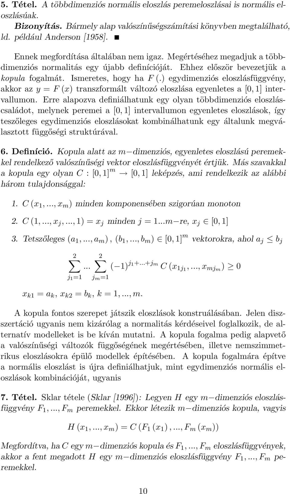 ) egydimenziós eloszlásfüggvény, akkor az y = F (x) transzformált változó eloszlása egyenletes a [0, 1] intervallumon.