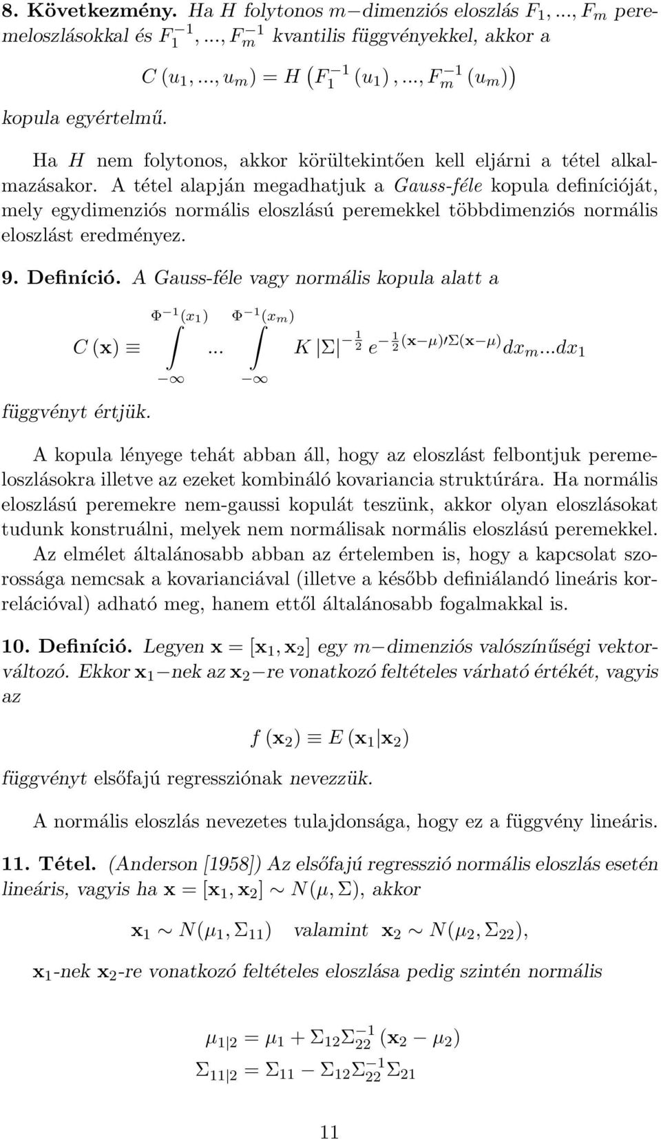 A tétel alapján megadhatjuk a Gauss-féle kopula definícióját, mely egydimenziós normális eloszlású peremekkel többdimenziós normális eloszlást eredményez. 9. Definíció.