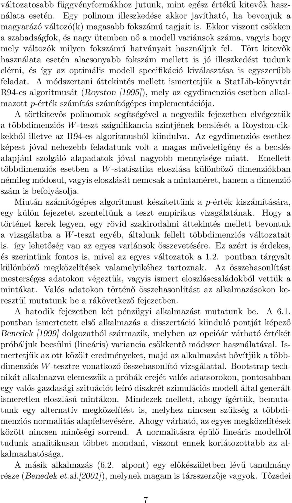 Tört kitevők használata esetén alacsonyabb fokszám mellett is jó illeszkedést tudunk elérni, és így az optimális modell specifikáció kiválasztása is egyszerűbb feladat.