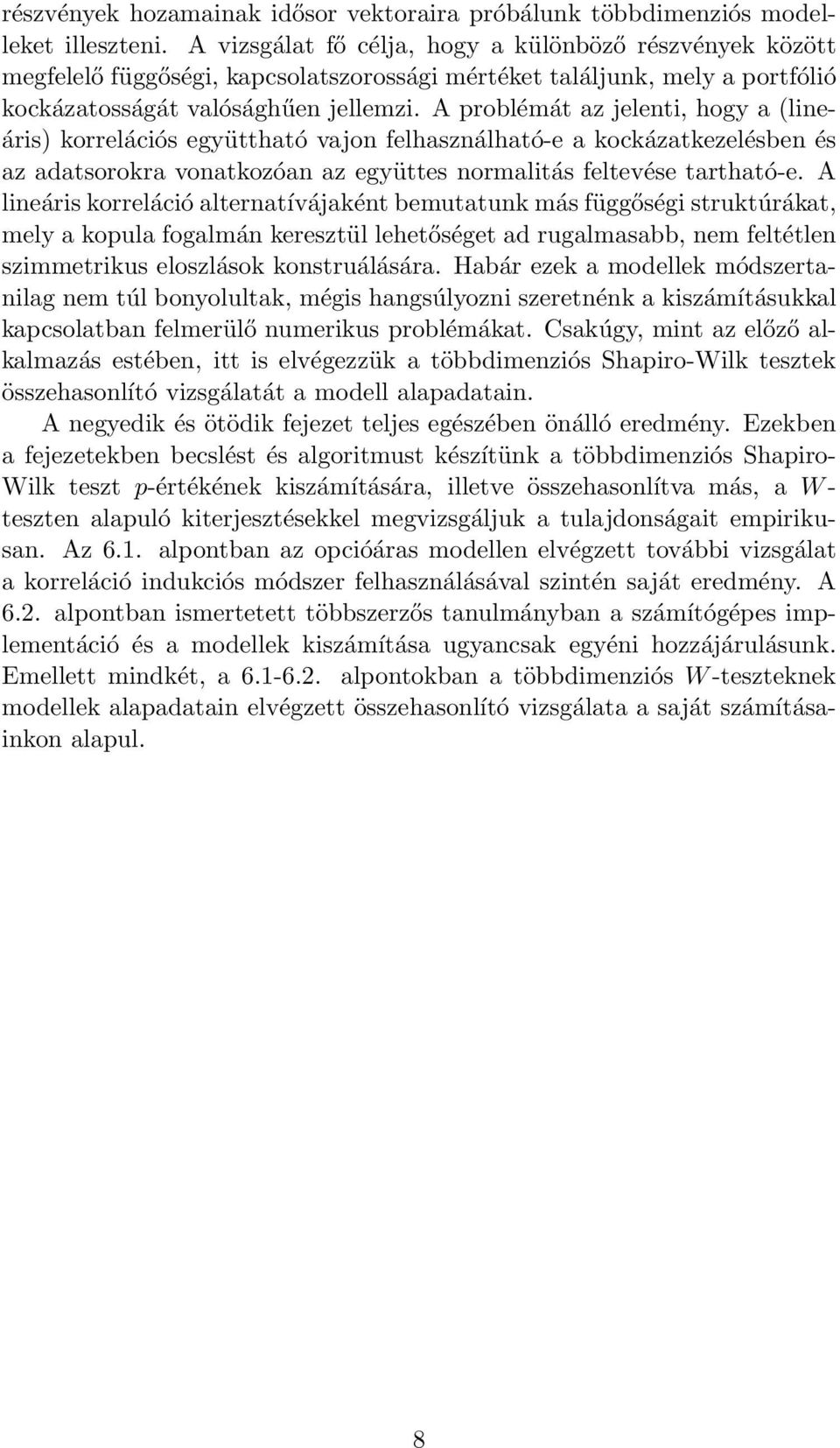 A problémát az jelenti, hogy a (lineáris) korrelációs együttható vajon felhasználható-e a kockázatkezelésben és az adatsorokra vonatkozóan az együttes normalitás feltevése tartható-e.