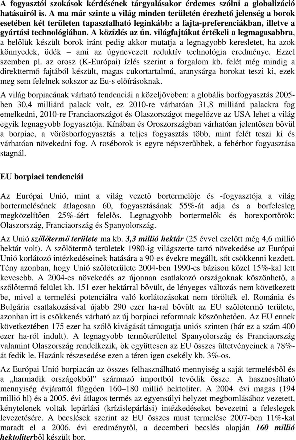 világfajtákat értékeli a legmagasabbra, a belőlük készült borok iránt pedig akkor mutatja a legnagyobb keresletet, ha azok könnyedek, üdék ami az úgynevezett reduktív technológia eredménye.