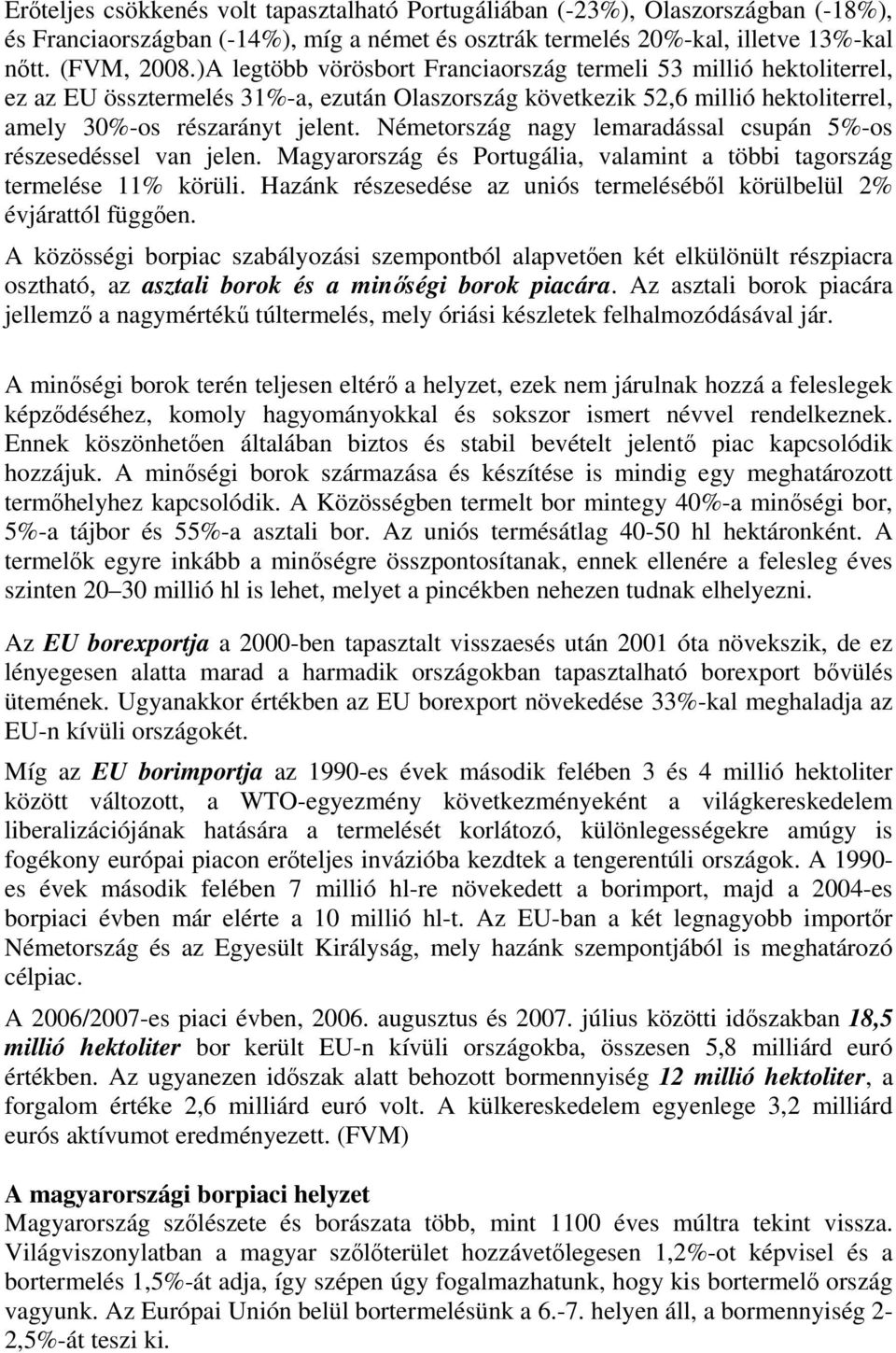 Németország nagy lemaradással csupán 5%-os részesedéssel van jelen. Magyarország és Portugália, valamint a többi tagország termelése 11% körüli.