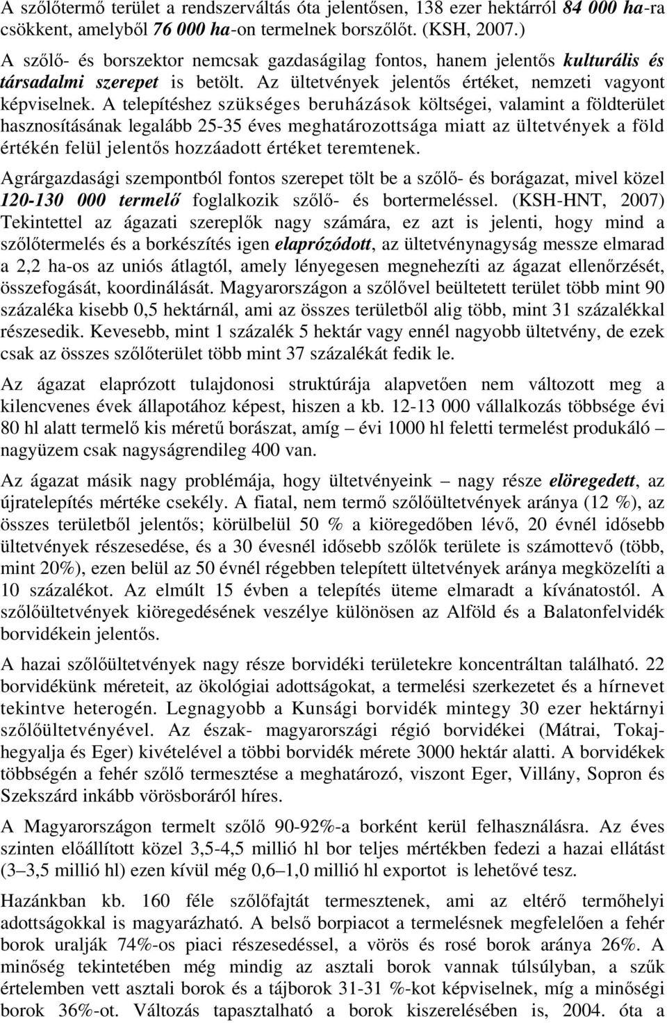 A telepítéshez szükséges beruházások költségei, valamint a földterület hasznosításának legalább 25-35 éves meghatározottsága miatt az ültetvények a föld értékén felül jelentős hozzáadott értéket