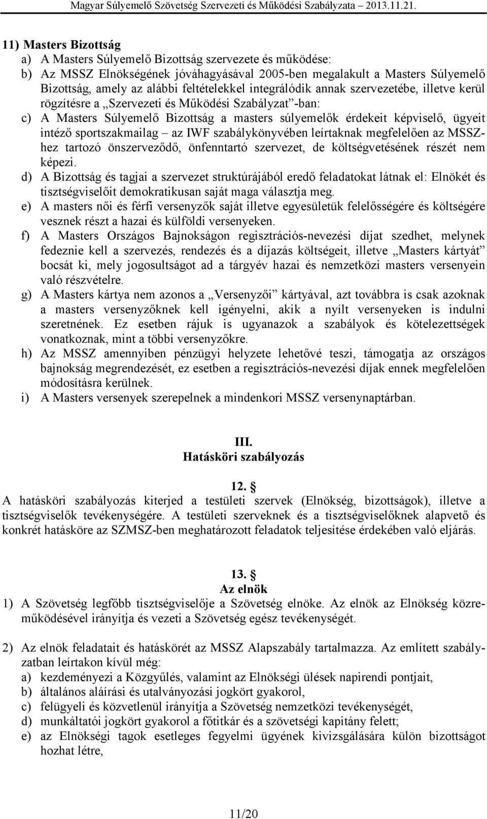 sportszakmailag az IWF szabálykönyvében leírtaknak megfelelően az MSSZhez tartozó önszerveződő, önfenntartó szervezet, de költségvetésének részét nem képezi.