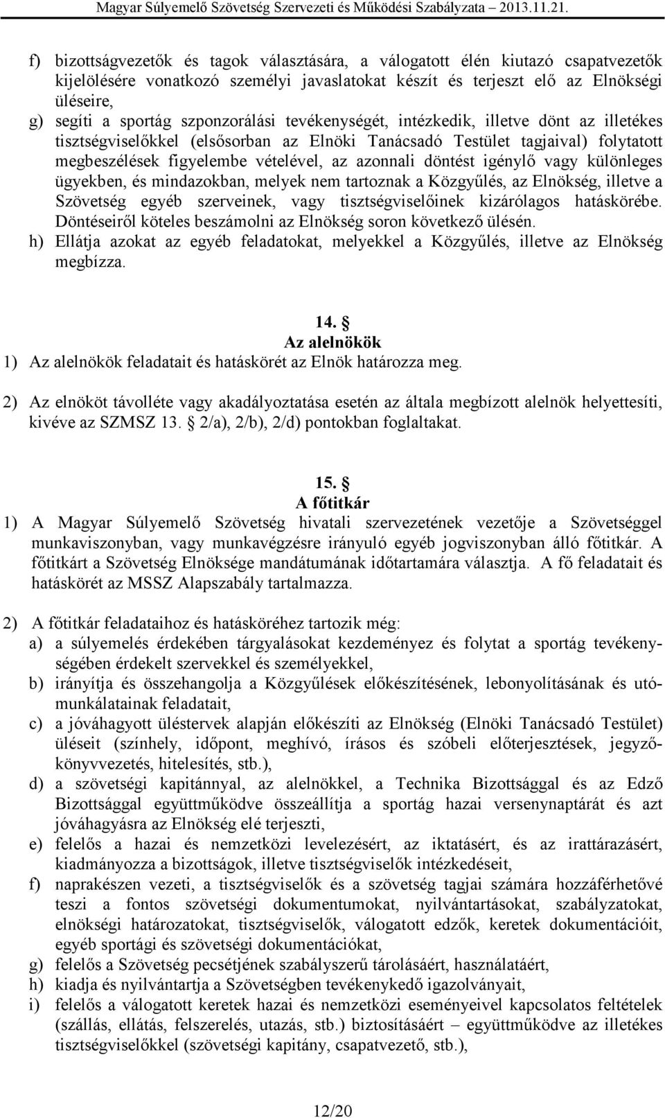 döntést igénylő vagy különleges ügyekben, és mindazokban, melyek nem tartoznak a Közgyűlés, az Elnökség, illetve a Szövetség egyéb szerveinek, vagy tisztségviselőinek kizárólagos hatáskörébe.