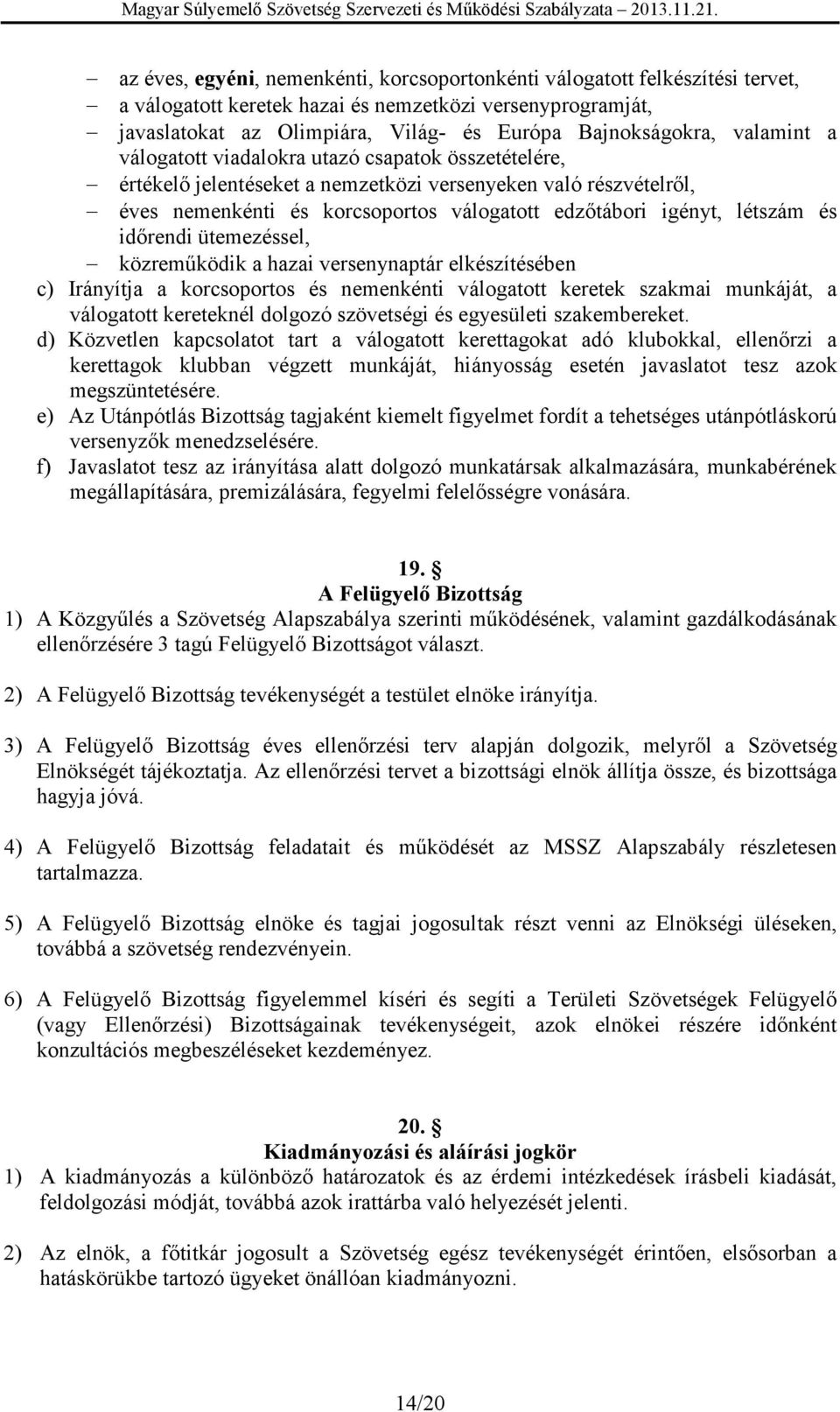 és időrendi ütemezéssel, közreműködik a hazai versenynaptár elkészítésében c) Irányítja a korcsoportos és nemenkénti válogatott keretek szakmai munkáját, a válogatott kereteknél dolgozó szövetségi és