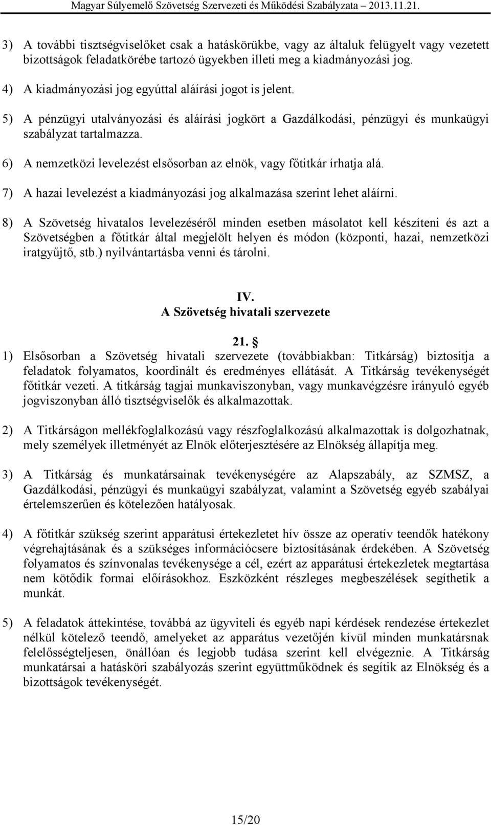 6) A nemzetközi levelezést elsősorban az elnök, vagy főtitkár írhatja alá. 7) A hazai levelezést a kiadmányozási jog alkalmazása szerint lehet aláírni.