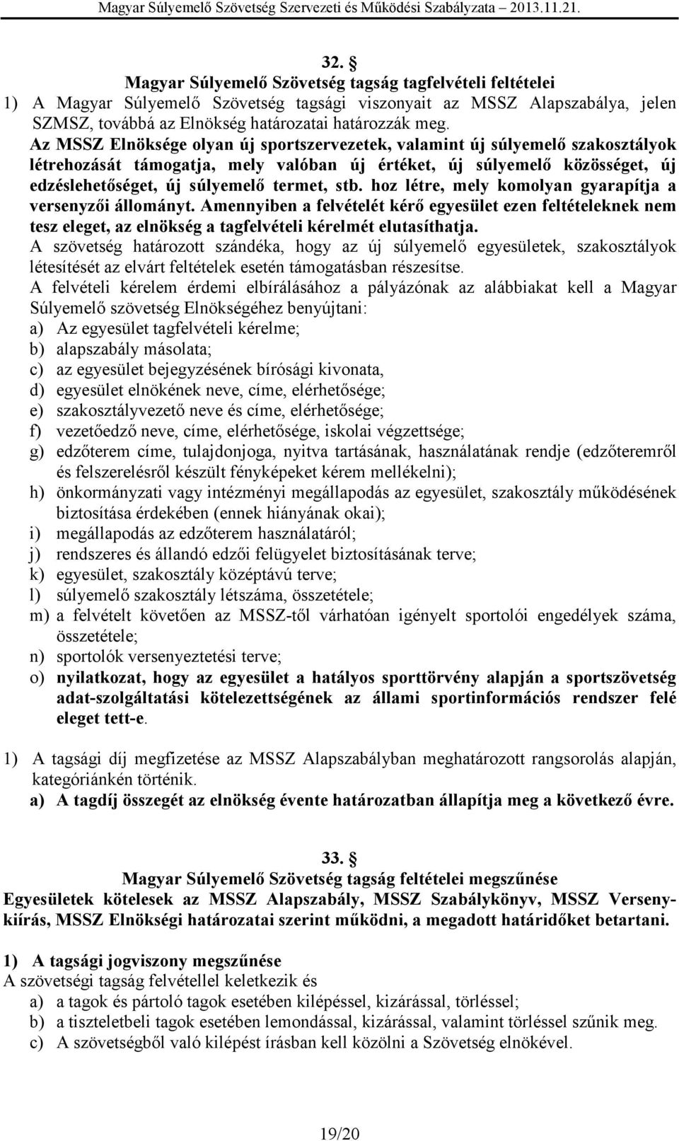 stb. hoz létre, mely komolyan gyarapítja a versenyzői állományt. Amennyiben a felvételét kérő egyesület ezen feltételeknek nem tesz eleget, az elnökség a tagfelvételi kérelmét elutasíthatja.