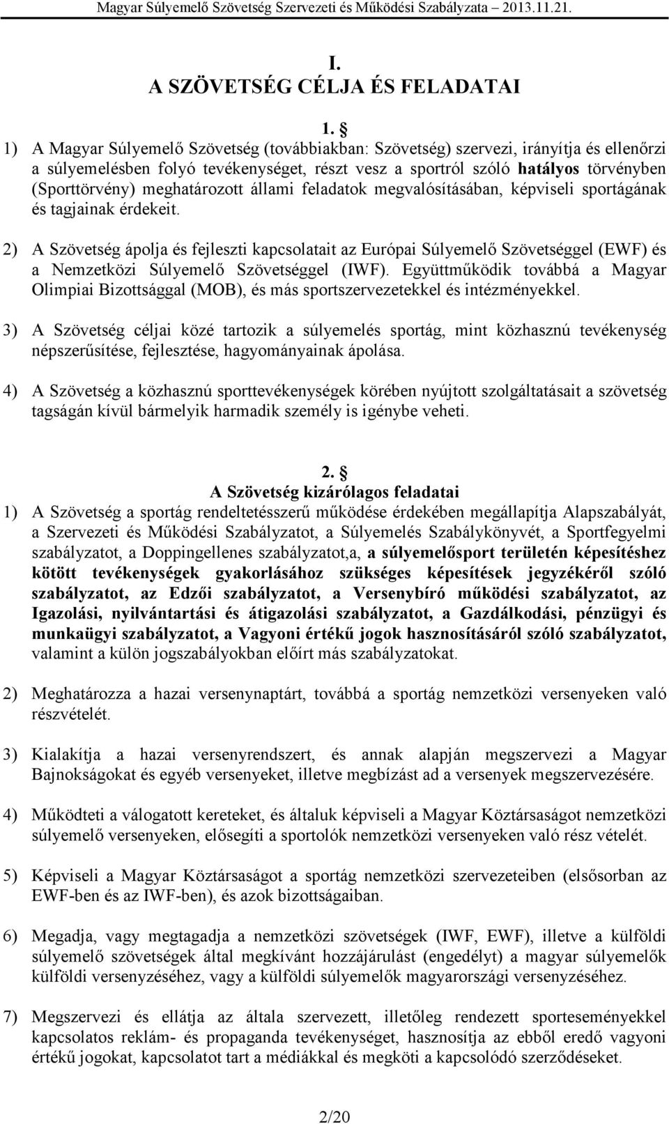 meghatározott állami feladatok megvalósításában, képviseli sportágának és tagjainak érdekeit.