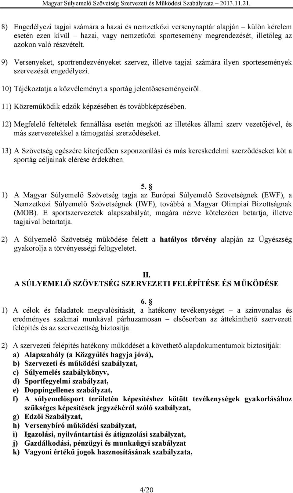 11) Közreműködik edzők képzésében és továbbképzésében. 12) Megfelelő feltételek fennállása esetén megköti az illetékes állami szerv vezetőjével, és más szervezetekkel a támogatási szerződéseket.