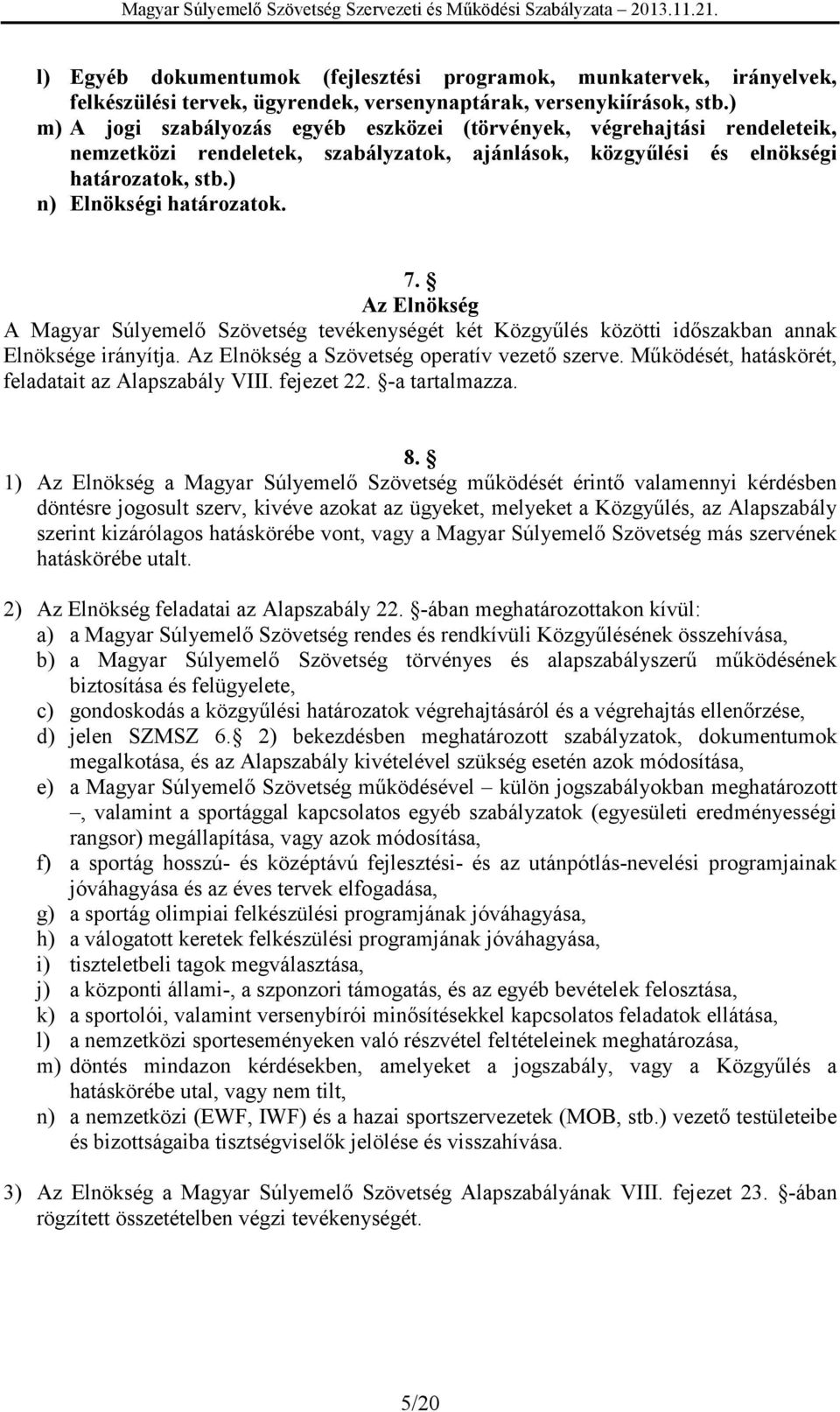 Az Elnökség A Magyar Súlyemelő Szövetség tevékenységét két Közgyűlés közötti időszakban annak Elnöksége irányítja. Az Elnökség a Szövetség operatív vezető szerve.