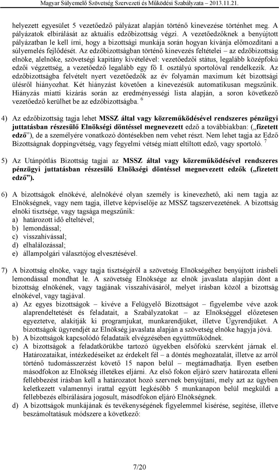 Az edzőbizottságban történő kinevezés feltételei az edzőbizottság elnöke, alelnöke, szövetségi kapitány kivételével: vezetőedzői státus, legalább középfokú edzői végzettség, a vezetőedző legalább egy